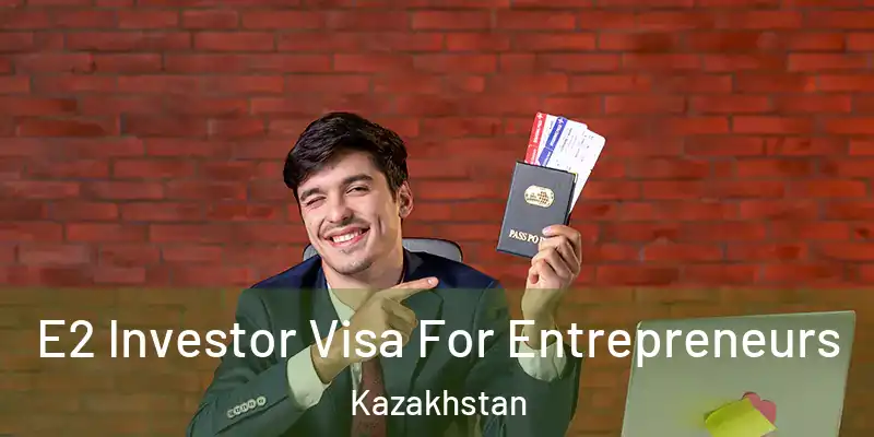  E2 Investor Visa For Entrepreneurs Kazakhstan