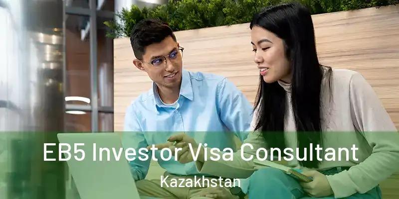  EB5 Investor Visa Consultant Kazakhstan