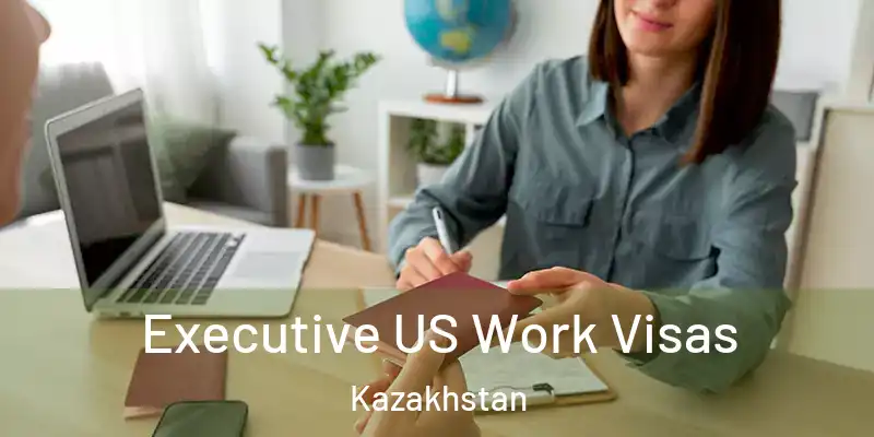  Executive US Work Visas Kazakhstan